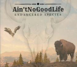 CD AIN'T NO GOOD LIFE - Endangered Species